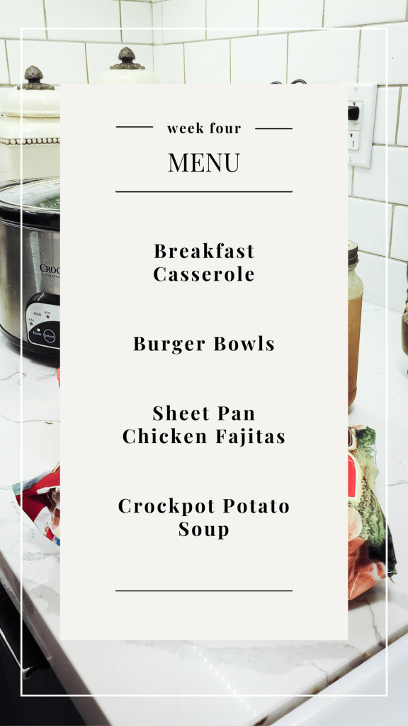 Week four menu: Breakfast Casserole, Burger Bowls, Sheet Pan Chicken Fajitas, Crockpot Potato Soup.